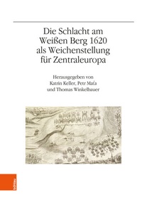 Abbildung von: Die Schlacht am Weißen Berg 1620 als Weichenstellung für Zentraleuropa - Böhlau