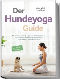 Abbildung von: Der Hundeyoga Guide - Mein Weg zum Dogi: Mit achtsamem Dog Yoga zu mehr Entspannung, Impulskontrolle und Frustrationstoleranz im Alltag für Mensch und Hund - inkl. Partnerübungen - Edition Lunerion