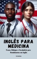Cover: Ingl&ecirc;s Para Medicina - Frases, Di&aacute;logos e Vocabul&aacute;rio para  Atendimentos em Ingl&ecirc;s (Ingl&ecirc;s para a vida, #1) - Tito Mateus