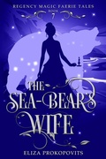 Cover: The Sea-Bear's Wife (Regency Magic Faerie Tales, #7) - Eliza Prokopovits