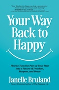 Cover: Your Way Back to Happy: How to Turn the Pain of Your Past into a Future of Freedom, Purpose, and Peace - Post Hill Press