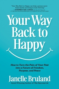 Abbildung von: Your Way Back to Happy: How to Turn the Pain of Your Past into a Future of Freedom, Purpose, and Peace - Distributed via Smashwords