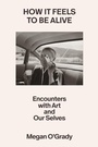Cover: How It Feels to Be Alive - Farrar, Straus & Giroux Inc