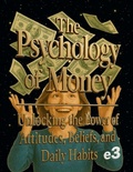 Cover: The Psychology of Money : Unlocking the Power of Attitudes, Beliefs, and Daily Habits (1, #1) - E3