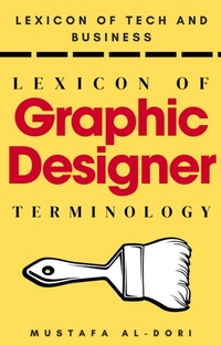 Enlarge image Cover: Lexicon of Graphic Designer Terminology (Lexicon of Tech and Business, #21) - Mustafa Al-Dori