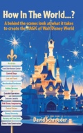Cover: How In The World...? - A behind the scenes look at what it takes to create the MAGIC of Walt Disney World - Theme Park Press