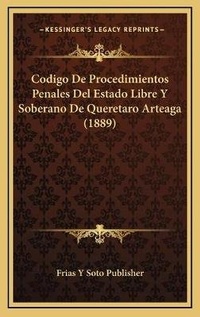 Abbildung von: Codigo De Procedimientos Penales Del Estado Libre Y Soberano De Queretaro Arteaga (1889) - Kessinger Publishing