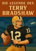 Cover: Football Legenden / Die Legende des Terry Bradshaw - epubli