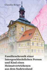 Abbildung von: Familienchronik einer Intergeschlechtlichen Person und Kind eines Heimatvertriebenen aus dem Sudetenland - Romeon-Verlag