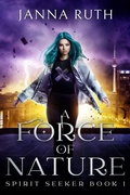 Cover: A Force of Nature (Spirit Seeker, #1) - Janna Ruth