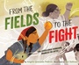 Cover: From the Fields to the Fight - Atheneum Books for Young Readers