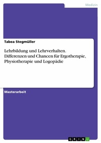 Abbildung von: Lehrbildung und Lehrverhalten. Differenzen und Chancen für Ergotherapie, Physiotherapie und Logopädie - GRIN Verlag