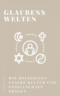 Abbildung von: Glaubenswelten - wie Religionen unsere Kultur und Gesellschaft prägen - epubli