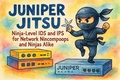 Cover: Juniper Jitsu - Ninja-Level IDS and IPS for Network Nincompoops and Ninjas Alike - Scott Markham