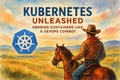 Cover: Kubernetes Unleashed: Herding Containers Like a DevOps Cowboy - Scott Markham