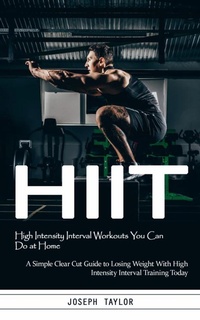 Abbildung von: Hiit: High Intensity Interval Workouts You Can Do at Home (A Simple Clear Cut Guide to Losing Weight With High Intensity Interval Training Today) - Akshat Akshat