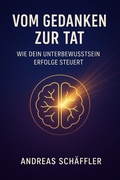 Cover: Vom Gedanken zur Tat: Wie dein Unterbewusstsein Erfolge steuert - Andreas Sch&auml;ffler