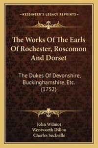 Enlarge image Cover: The Works Of The Earls Of Rochester, Roscomon And Dorset - Kessinger Publishing