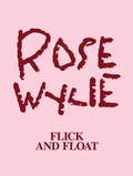 Cover: Rose Wylie: Flick and Float - Snoeck