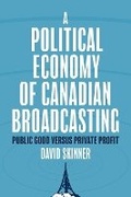 Cover: A Political Economy of Canadian Broadcasting - University of British Columbia Press