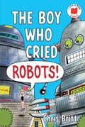 Cover: The Boy Who Cried Robots! - Holiday House Inc