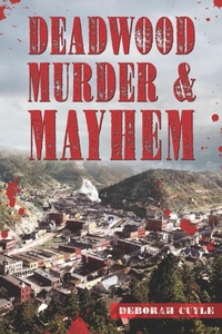 Abbildung von: Deadwood Murder & Mayhem - The History Press