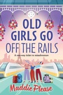 Cover: Old Girls Go Off the Rails - Boldwood Books Ltd