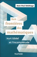 Cover: Aux fronti&egrave;res des math&eacute;matiques - Kurt G&ouml;del et l'incompl&eacute;tude - Dunod