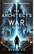 Cover: Power Behind the Curtain: The Architect's War Book 4 - MINAM KO