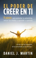 Cover: El poder de creer en ti: 9 pasos para aumentar tu autoestima, vencer tus miedos y aprender a quererte - Daniel J. Martin