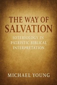 Abbildung von: The Way of Salvation: Soteriology in Patristic Biblical Interpretation - Historia Magna