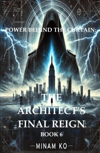Enlarge image Cover: Power Behind the Curtain: The Architect's Final Reign Book 6 - MINAM KO