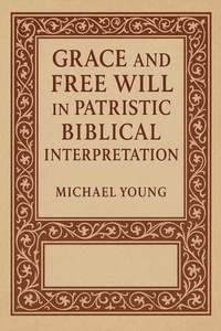 Abbildung von: Grace and Free Will in Patristic Biblical Interpretation - Historia Magna