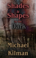 Cover: Shades & Shapes in the Dark - Michael Kilman