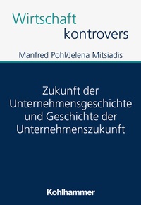 Abbildung von: Zukunft der Unternehmensgeschichte und Geschichte der Unternehmenszukunft - Kohlhammer