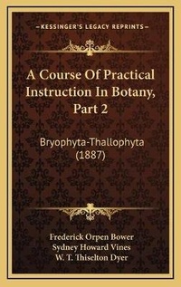 Enlarge image Cover: A Course Of Practical Instruction In Botany, Part 2 - Kessinger Publishing