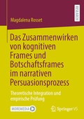 Cover: Das Zusammenwirken von kognitiven Frames und Botschaftsframes im narrativen Persuasionsprozess - Springer VS