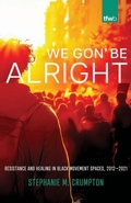 Cover: We Gon' Be Alright - University of Arizona Press