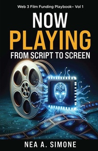 Enlarge image Cover: Now Playing From Script to Screen Web 3 Film Funding Playbook Vol. 1 - Bespoke Media Publishing