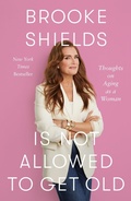 Cover: Brooke Shields Is Not Allowed to Get Old - Flatiron Books