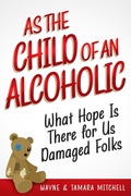 Cover: As the Child of an Alcoholic: What Hope Is There for Us Damaged Folks? - Third Ghost Press