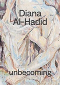 Cover: Diana Al-Hadid: unbecoming - Paul Kasmin Gallery