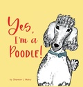 Cover: Yes, I'm a Poodle! - Sillygeese Publishing, LLC