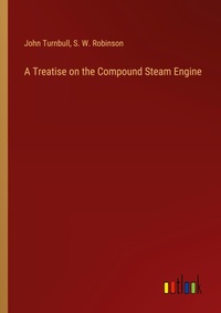 Enlarge image Cover: A Treatise on the Compound Steam Engine - Outlook Verlag