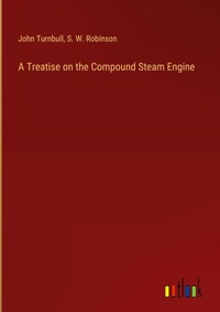 Enlarge image Cover: A Treatise on the Compound Steam Engine - Outlook Verlag