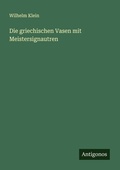 Cover: Die griechischen Vasen mit Meistersignautren - Antigonos Verlag