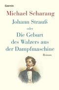 Cover: Johann Strau&szlig; oder Die Geburt des Walzers aus der Dampfmaschine - Czernin Verlag