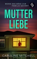 Cover: Mutterliebe | Der atemraubende erste Band der Thriller-Reihe &uuml;ber menschliche Abgr&uuml;nde - dp DIGITAL PUBLISHERS GmbH