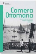 Cover: Camera Ottomana - Osmanli Imparatorlugunda Fotograf ve Modernite 1840-1914 - Koc &Uuml;niversitesi Yayinlari