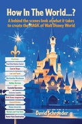 Cover: How In The World...? - A behind the scenes look at what it takes to create the MAGIC of Walt Disney World - Theme Park Press